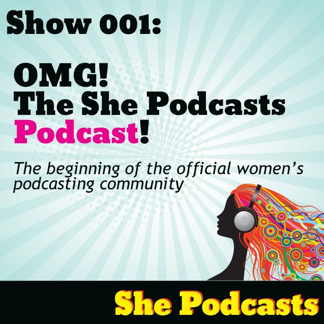 001 OMG! The She Podcasts Podcast!