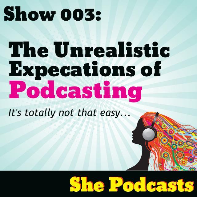 003 The Unrealistic Expectations of Podcasting