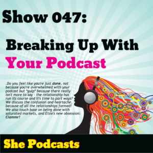 047 Breaking Up With Your Podcast