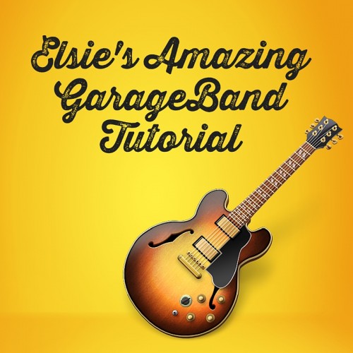 Elsie's Amazing GarageBand Tutorial