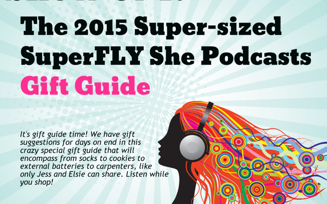 074 The 2015 Super-sized SuperFLY She Podcasts Gift Guide