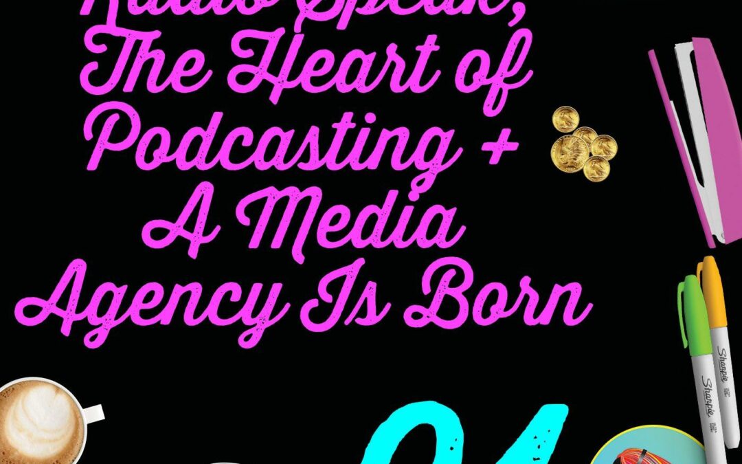 091 Radio Speak, The Heart of Podcasting And A Media Agency Is Born