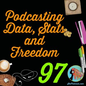 097 Podcasting Data Stats and Freedom