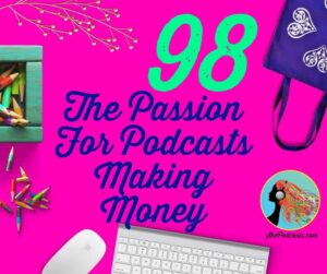 098 The Passion For Podcasts Making Money