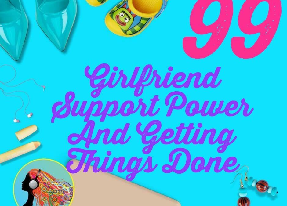099 Girlfriend Support Power And Getting Things Done