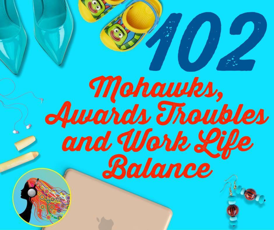 102 Mohawks, Awards Troubles and Work Life Balance
