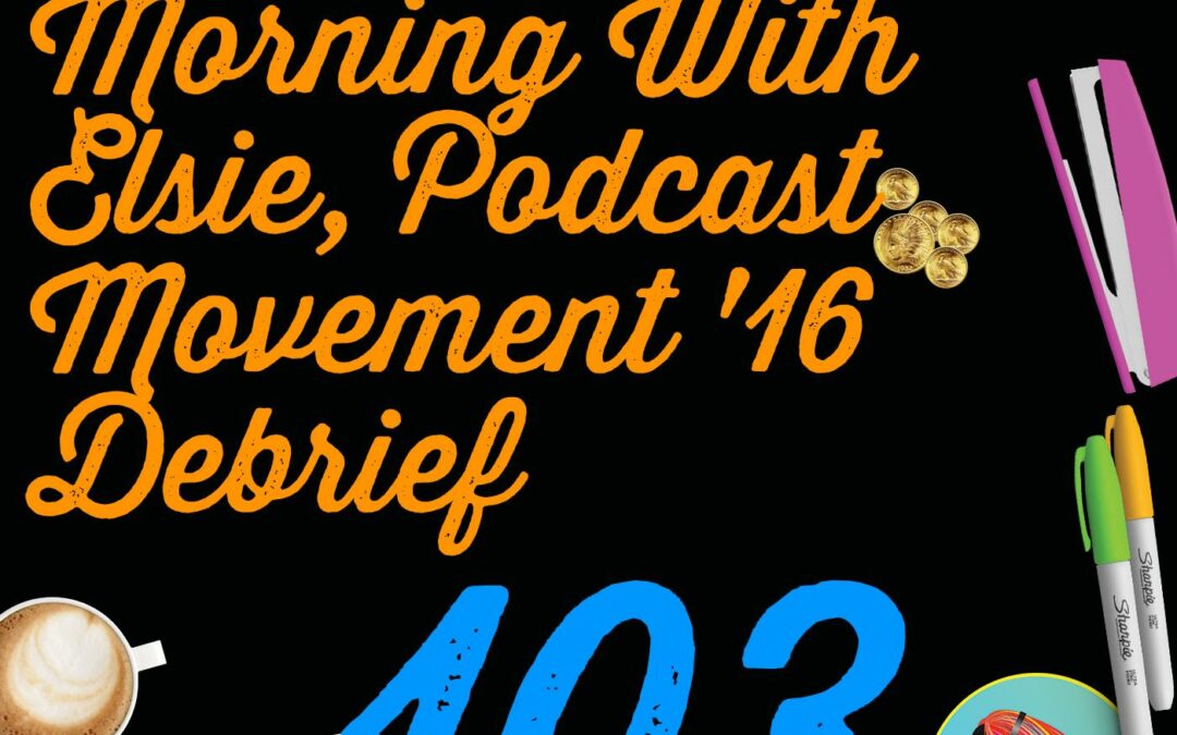 103 An Early Morning With Elsie, Podcast Movement 2016 Debrief