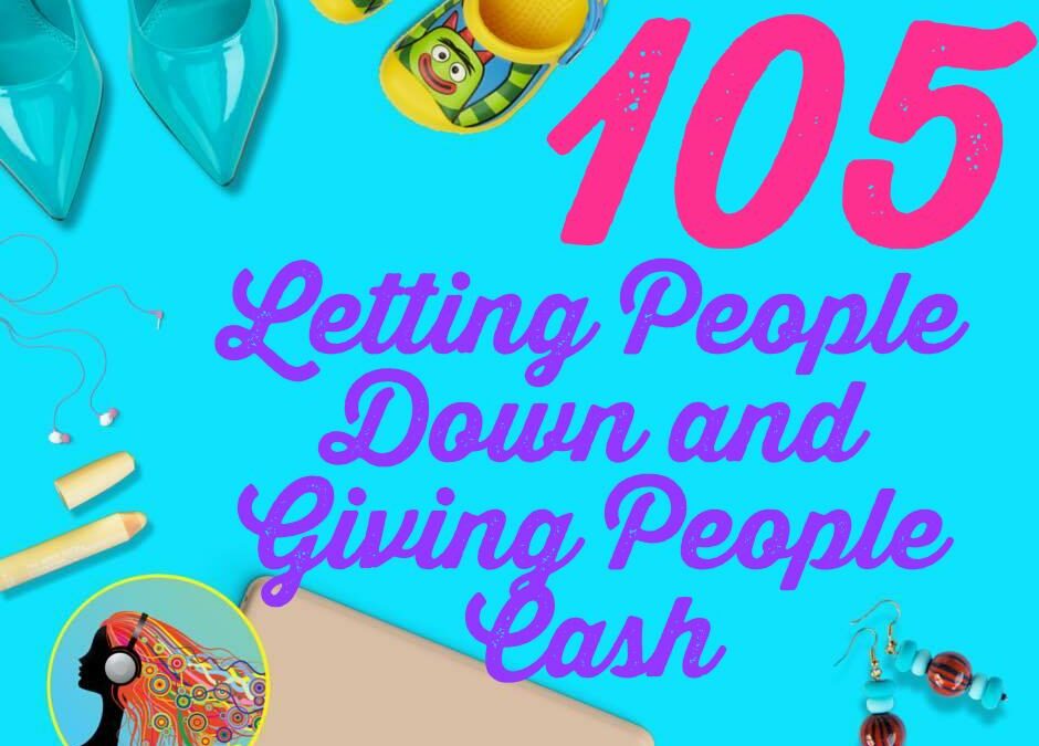 105 Letting People Down and Giving People Cash