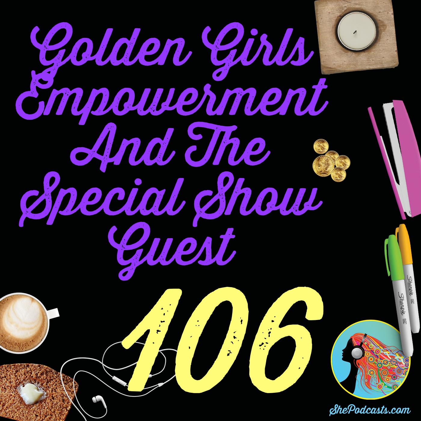 106 Golden Girls Empowerment And The Special Show Guest