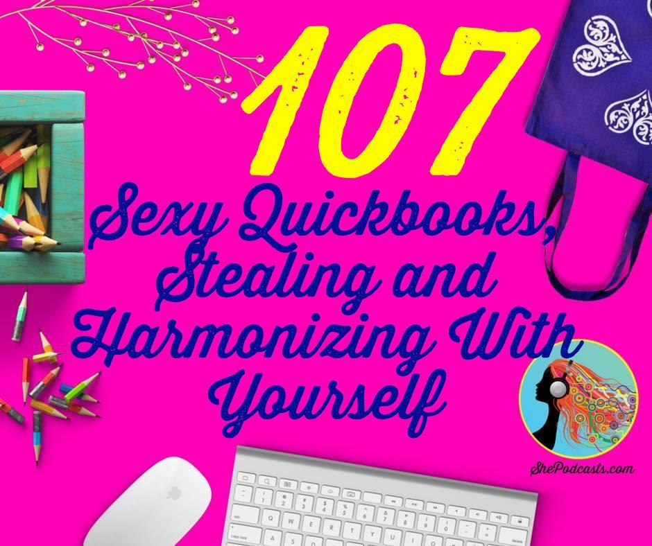 107 Sexy Quickbooks, Stealing and Harmonizing With Yourself