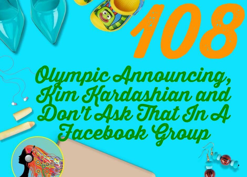 108 Olympic Announcing, Kim Kardashian and Don’t Ask That In A Facebook Group