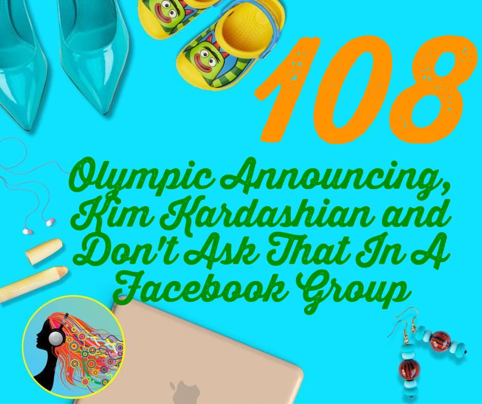 108 Olympic Announcing, Kim Kardashian and Don’t Ask That In A Facebook Group