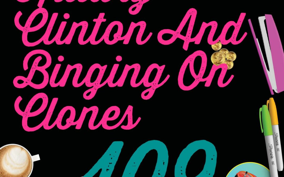109 Hillary Clinton And Binging On Clones