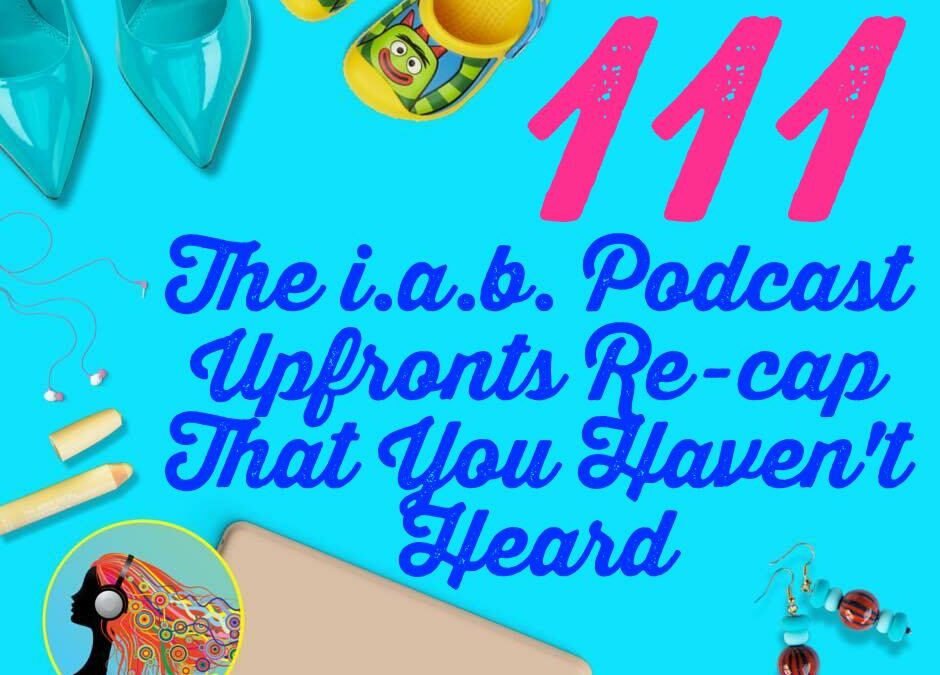 111 The IAB Podcast Upfronts Re-cap That You Haven’t Heard 2016