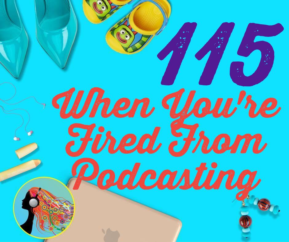 115 When You’re Fired From Podcasting