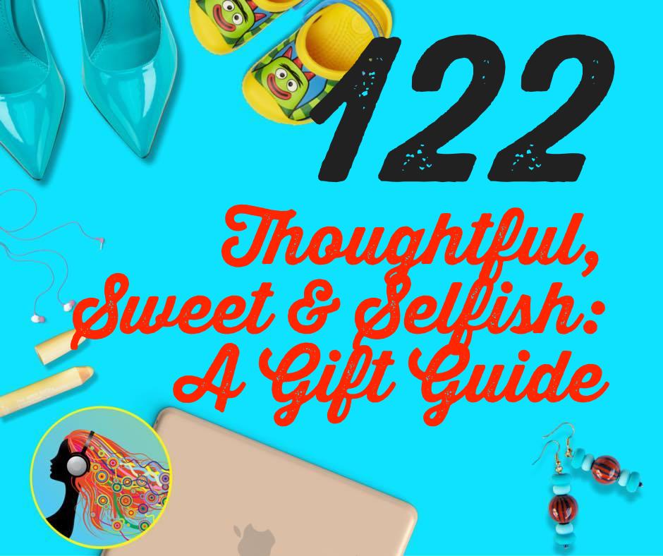 122 Thoughtful Sweet and Selfish A Gift Guide