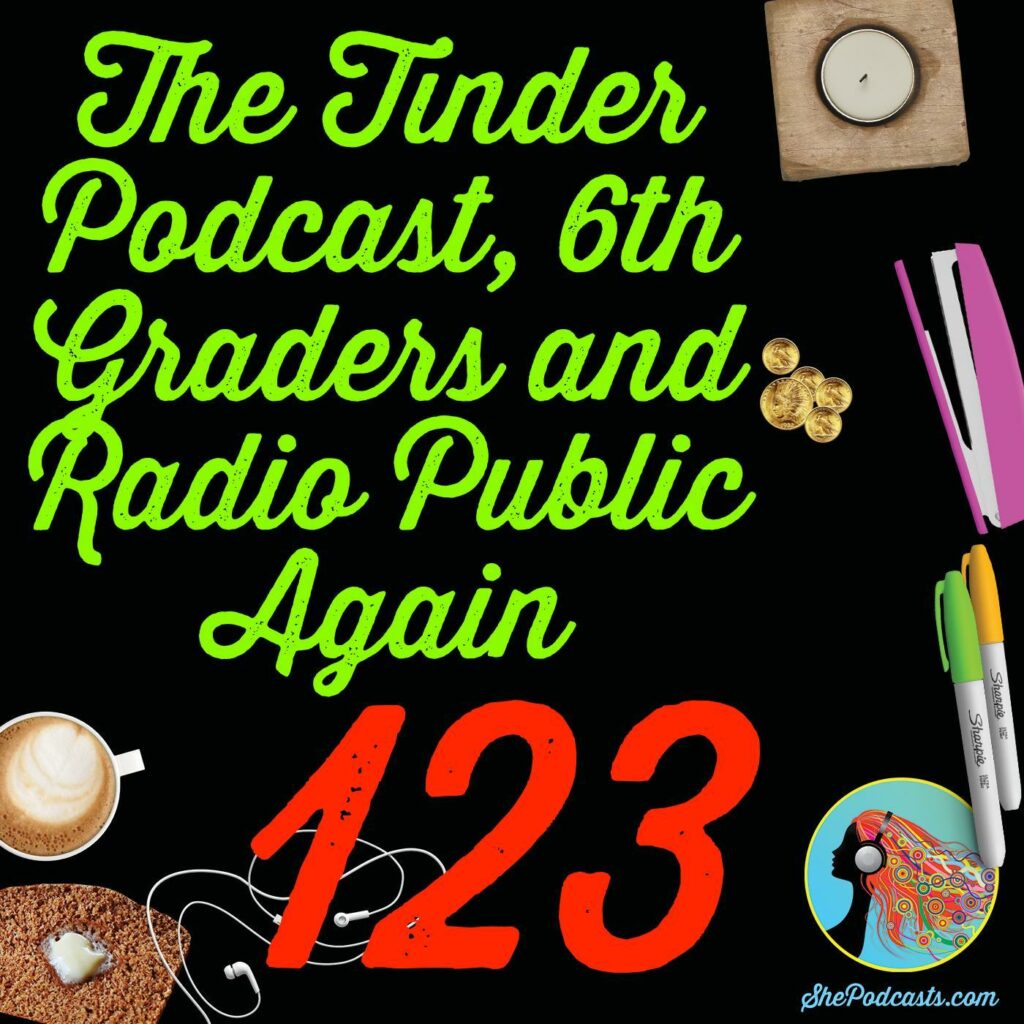 123 The Tinder Podcast, 6th Graders and Radio Public Again
