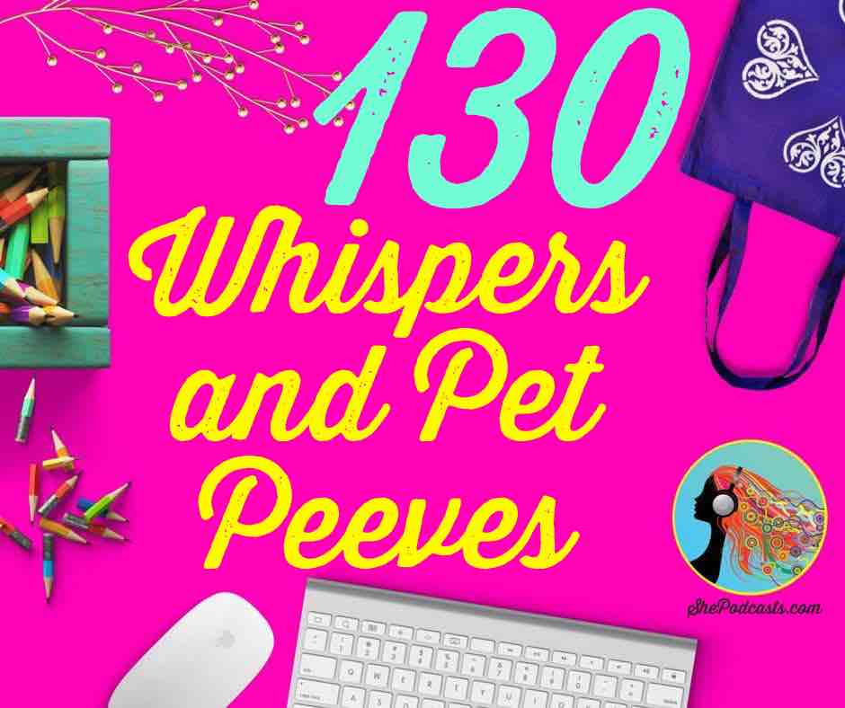 130 Whispers and Pet Peeves