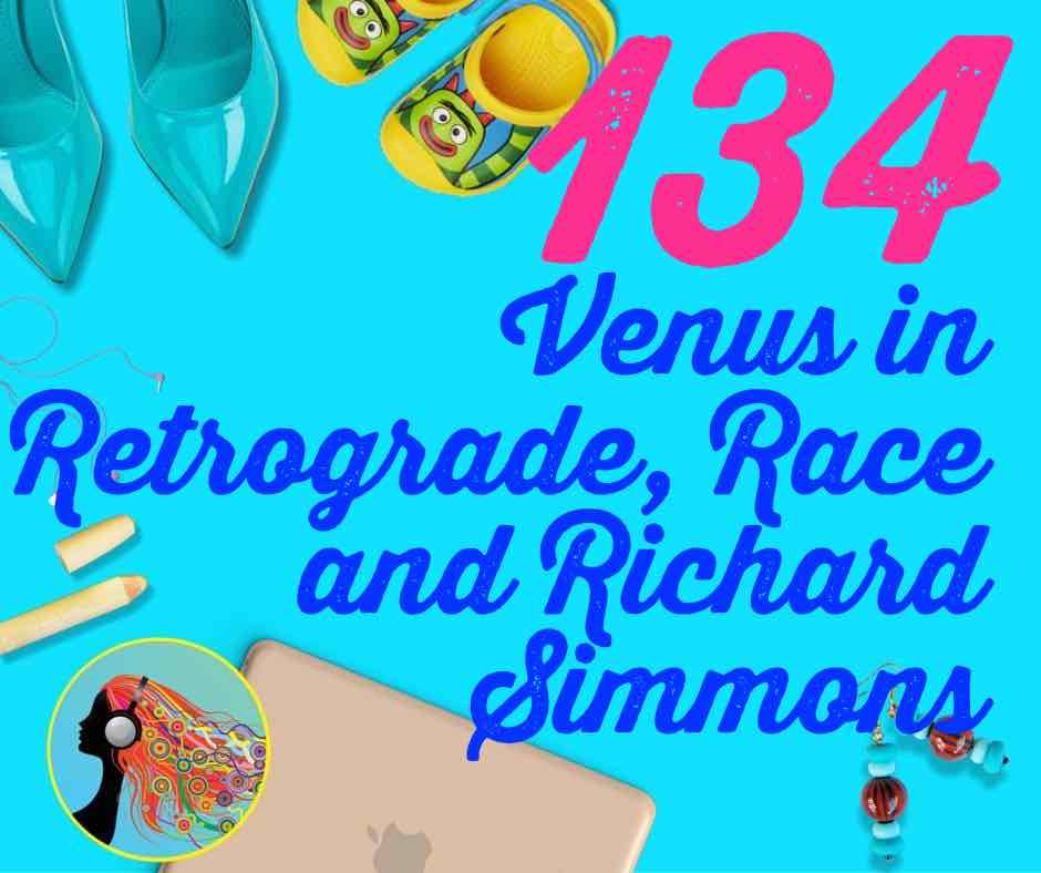 134 Venus in Retrograde Race and Richard Simmons