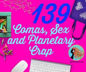 139 Comas Sex and Planetary Crap