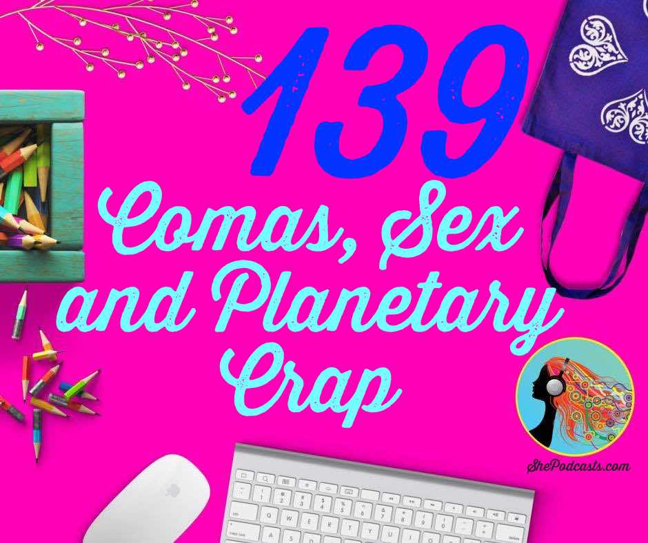 139 Comas, Sex and Planetary Crap