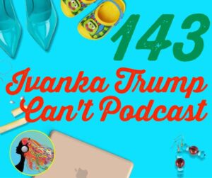 143 Ivanka Trump Can8217t Podcast