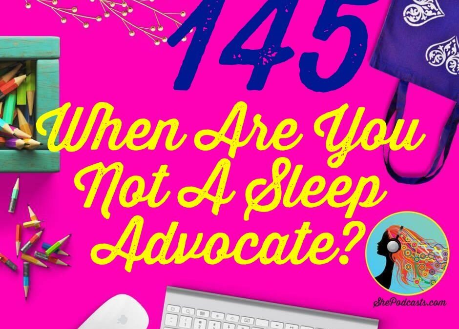 145 When Are You NOT A Sleep Advocate?