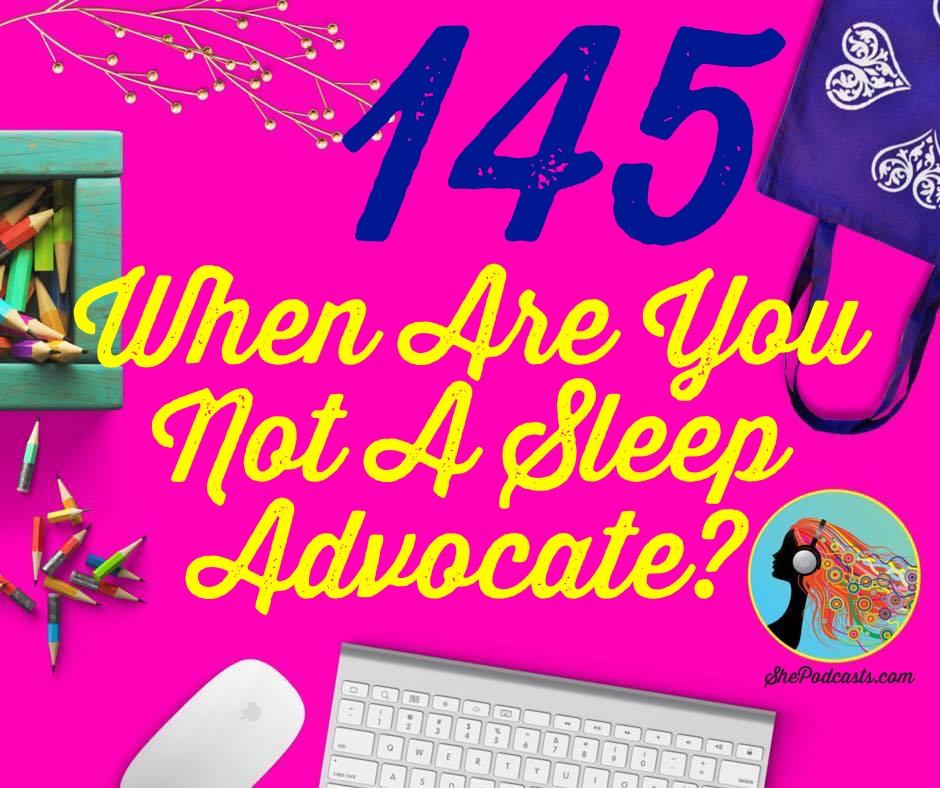 145 When Are You NOT A Sleep Advocate?