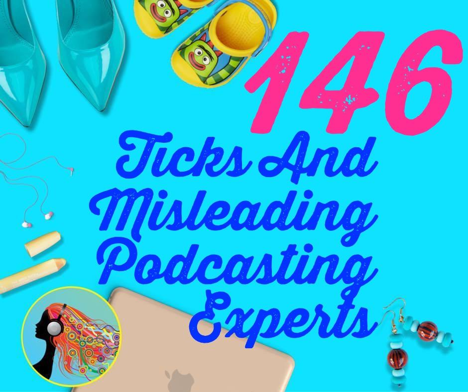 146 Ticks And Misleading Podcasting Experts
