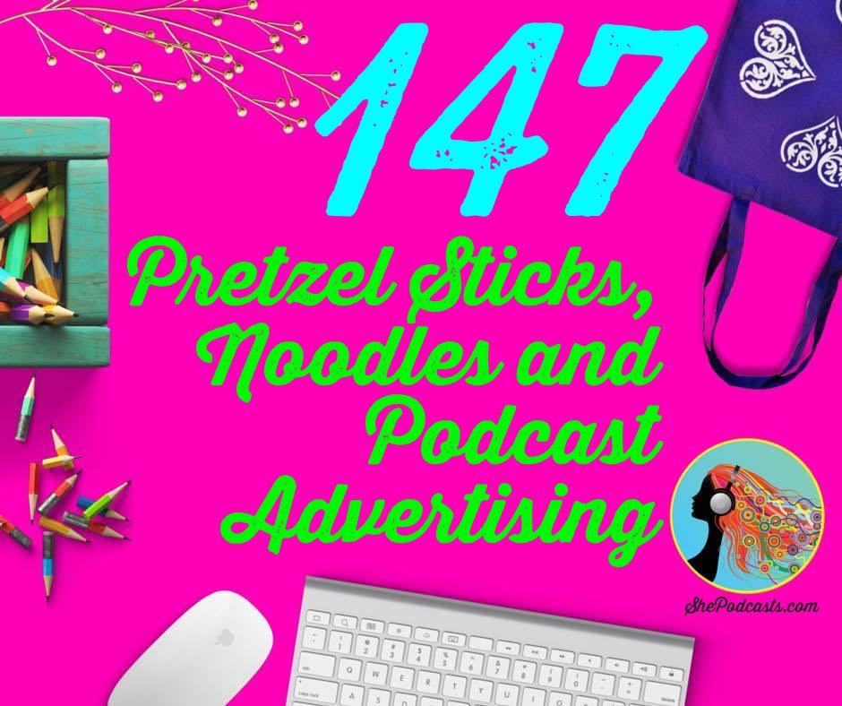 147 Pretzel Sticks, Noodles and Podcast Advertising