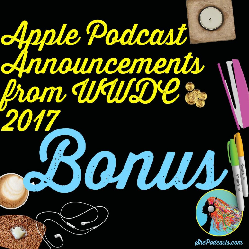 BONUS: Apple Podcast Announcements From WWDC 2017