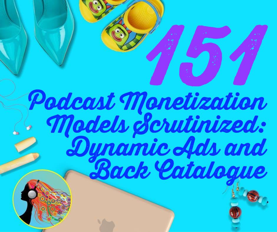 151 Podcast Monetization Models Scrutinized: Dynamic Ads and Back Catalogue