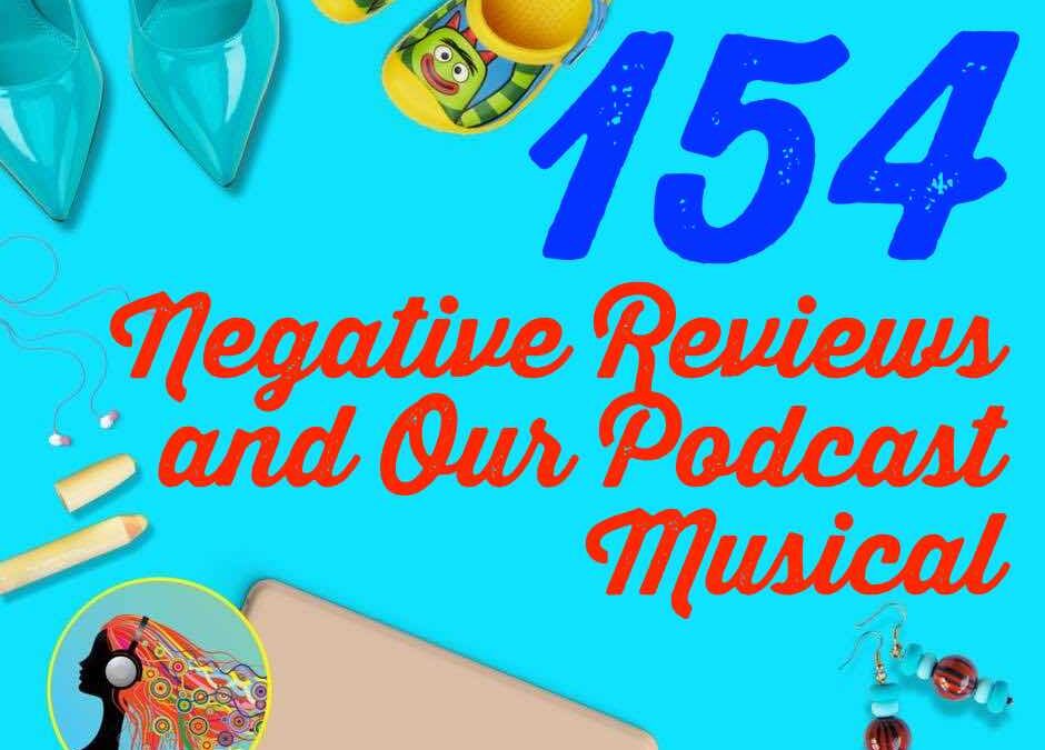 154 Negative Reviews and Our Podcast Musical