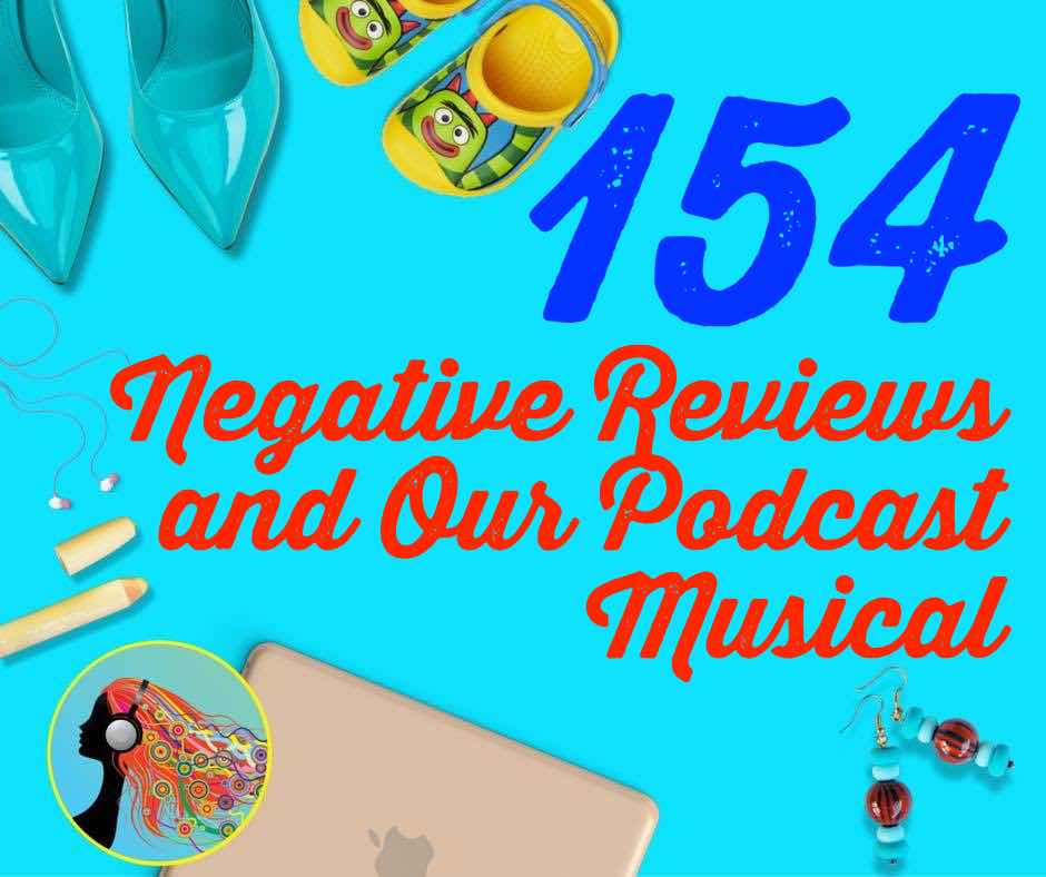 154 Negative Reviews and Our Podcast Musical