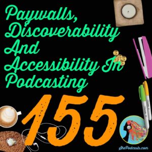 155 Paywalls Discoverability And Accessibility In Podcasting