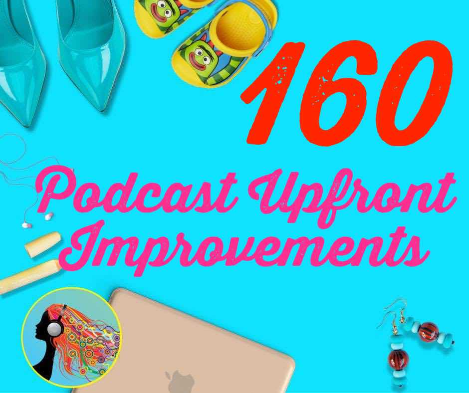 160 Podcast Upfront Improvements