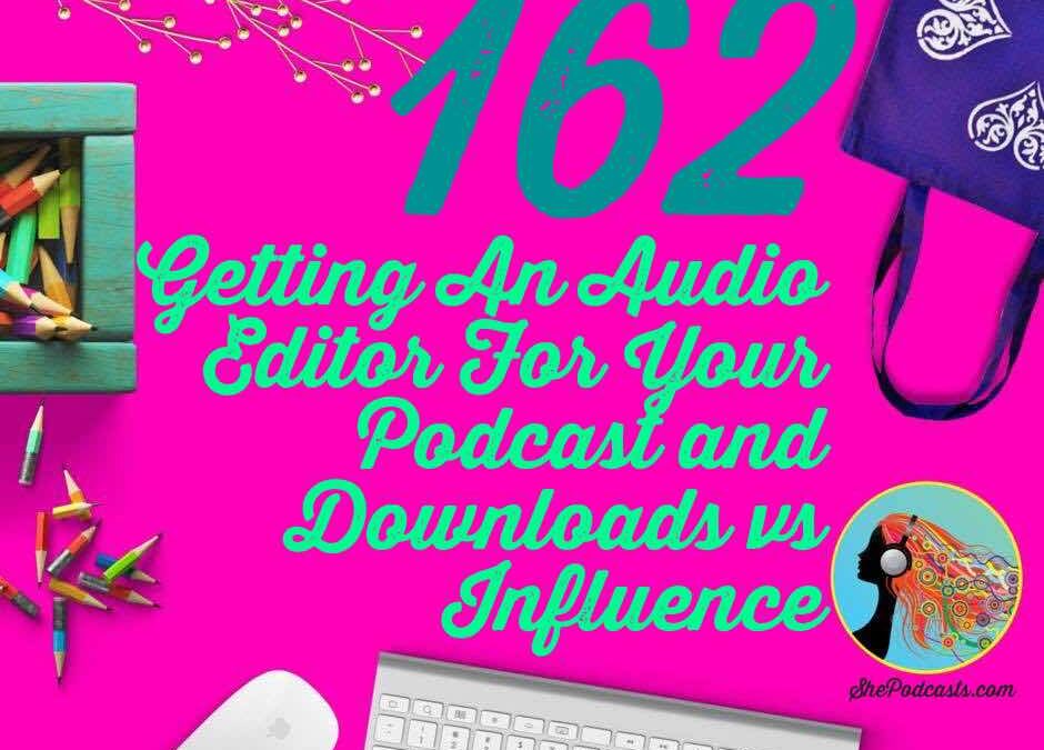 162 Getting An Audio Editor For Your Podcast and Downloads vs Influence