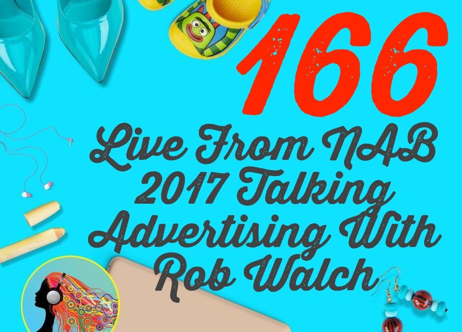 166 Live From NAB 2017 Talking Advertising With Rob Walch