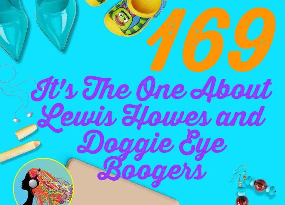 169 It’s The One About Lewis Howes and Doggie Eye Boogers