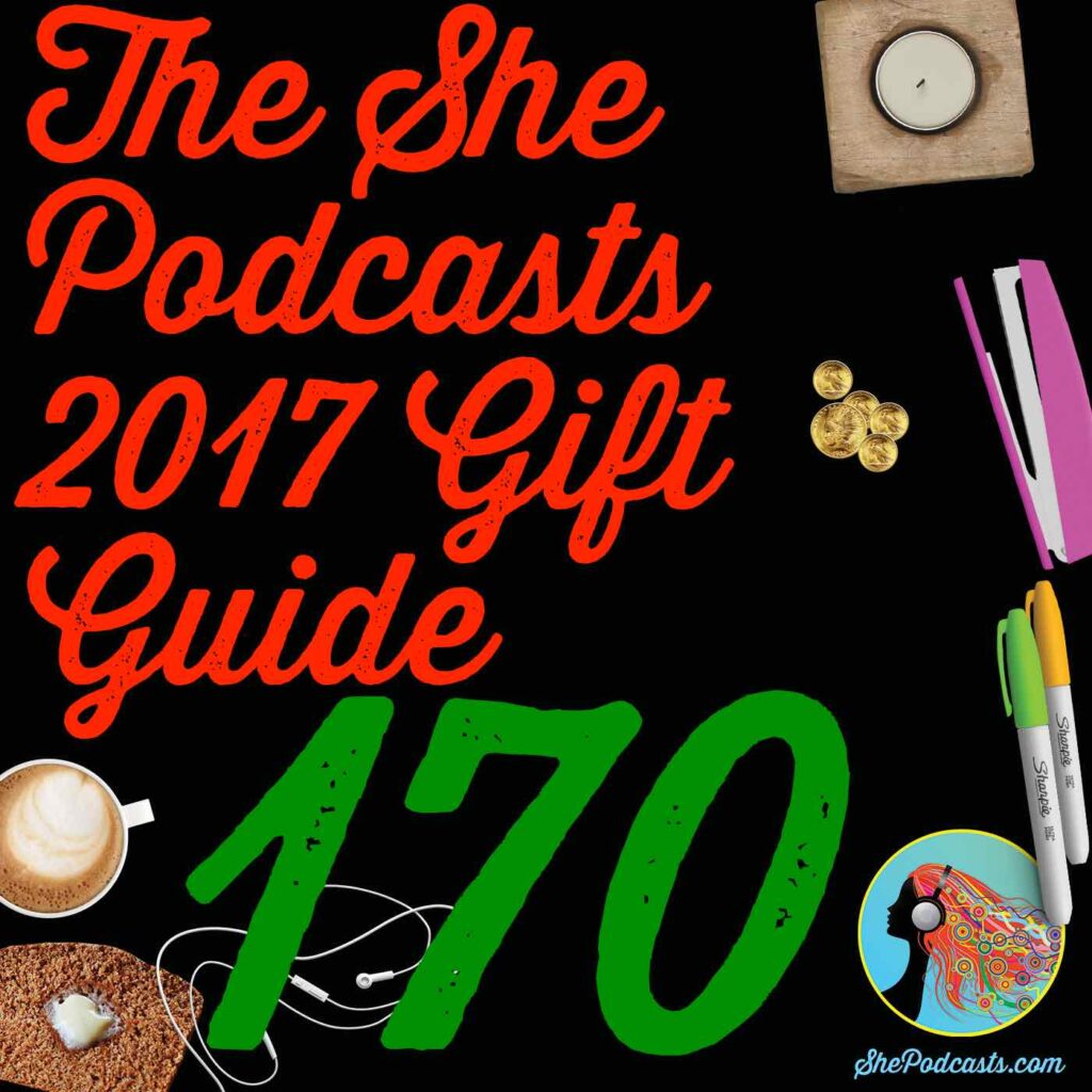 170 The She Podcasts 2017 Gift Guide