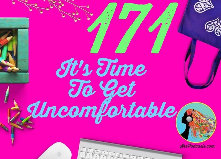171 It’s Time To Get Uncomfortable