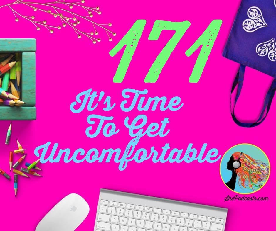 171 It’s Time To Get Uncomfortable