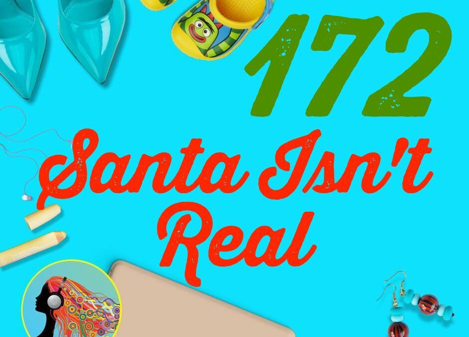 172 Santa Isn’t Real