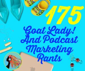 175 Goat Lady And Podcast Marketing Rants
