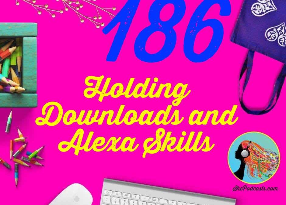 186 Holding Downloads and Alexa Skills