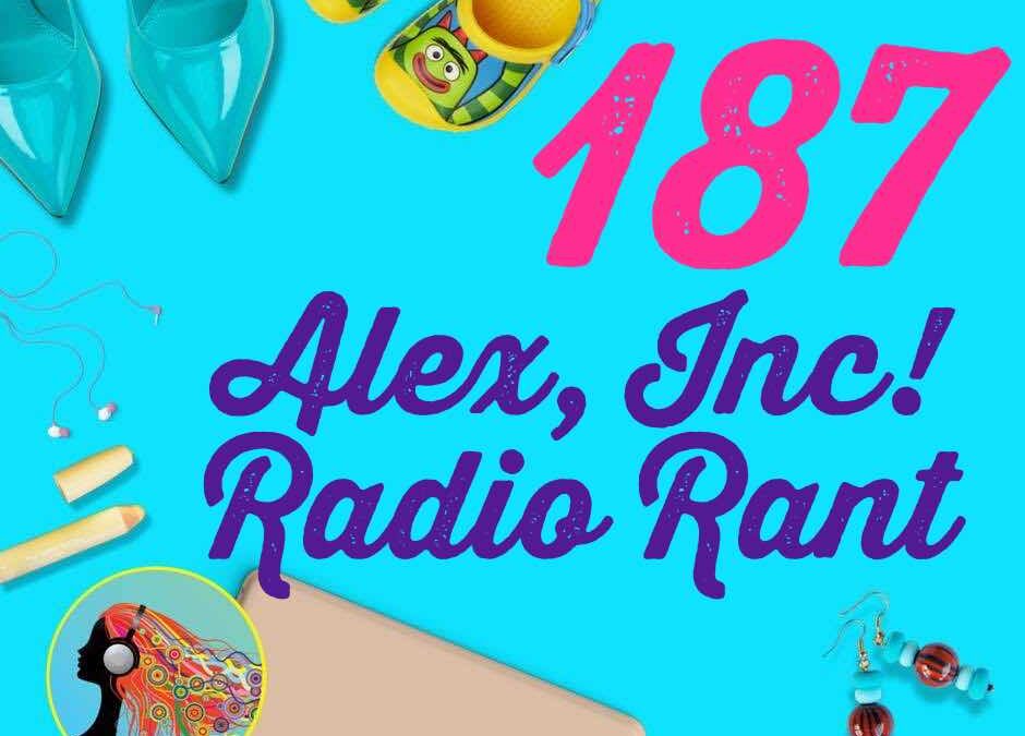 187 Alex, Inc! Radio Rant