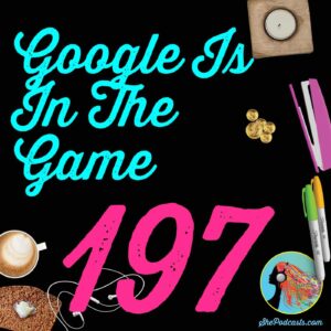 197 Google Is In The Game