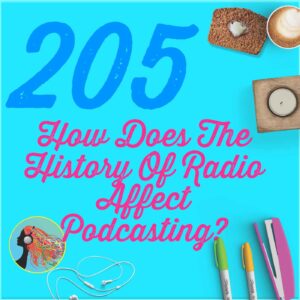 205 How Does The History Affect Podcasting