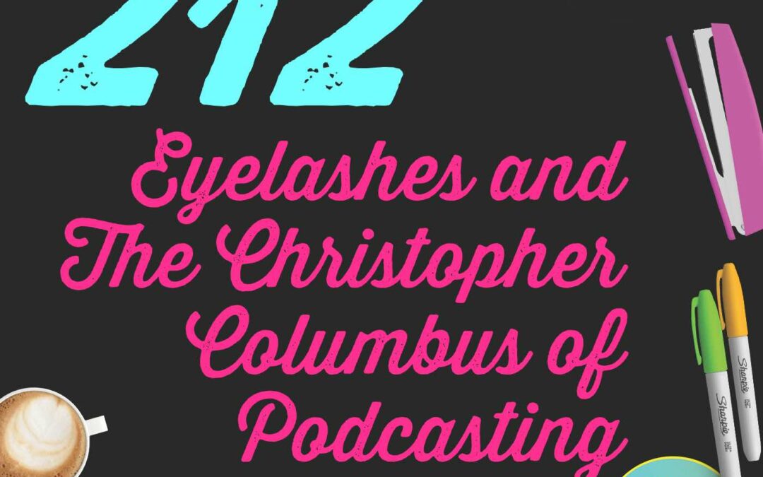 212 Eyelashes and The Christopher Columbus of Podcasting
