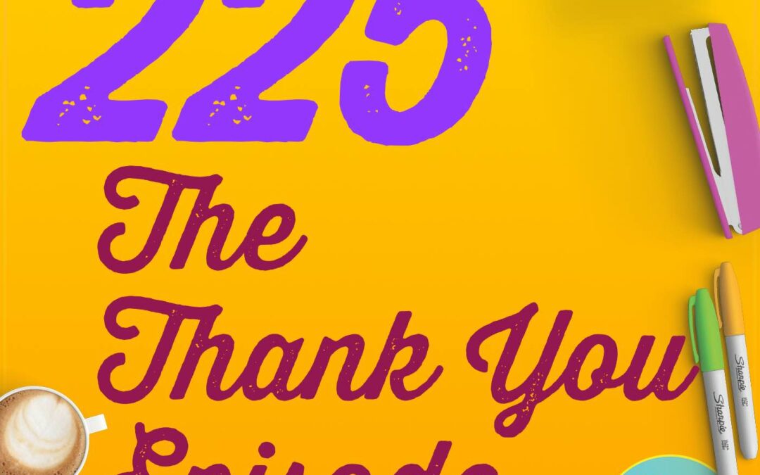 225 The Thank You Episode